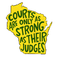 Text gif. Green and gold graphic of Wisconsin with the message "Courts are only as strong as their judges."