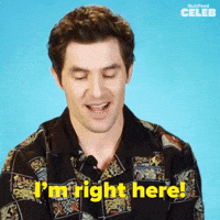 I'm Right Here!