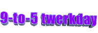 9 to 5 twerkday Sticker by AnimatedText