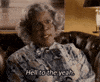 Movie gif. Tyler Perry dressed as Madea sternly says to us "Hell to the yeah."