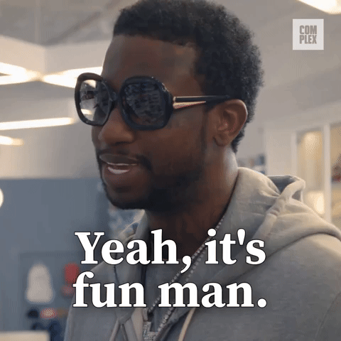 Yeah, it's fun man