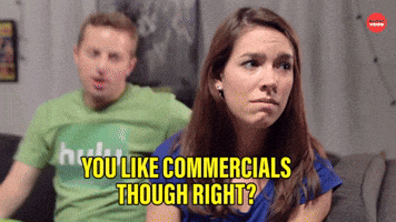 You like commercials right?