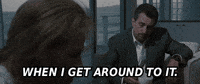 When I Get Around To It GIF