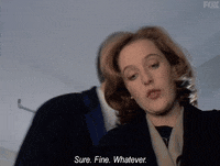 TV gif. Gillian Anderson as Dana in The X-Files. She's putting on a pair of latex gloves and she sarcastically says, "Sure, fine, whatever."