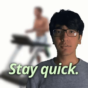 Stay quick.