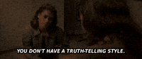 You Dont Have A Truthtelling Style GIF
