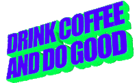 Drink Coffee And Do Good Sticker by GIPHY Text
