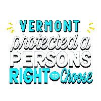 Text gif. Stylized letters in white and cyan, accented by yellow action marks. Text, "Vermont protected a person's right to choose."