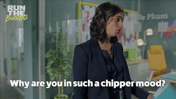 Why Are you In Such A Chipper Mood?