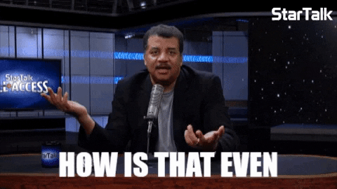 TV gif. Neil Degrasse Tyson sits at a desk on the set of StarTalk Radio and speaks into a microphone. He gestures with his hands out to the side and says, "How is that even possible?"
