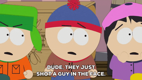 South Park gif. Shocked and angry, Stan shouts at concerned Kyle and Wendy. “Dude, they just shot a guy in the face. We gotta call the cops!”