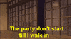 the party dont start til i walk in GIF