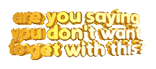 friends are you saying you dont want this? Sticker