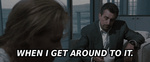 When I Get Around To It GIF