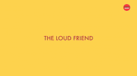 The Loud Friend