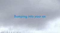 Bumping into your ex