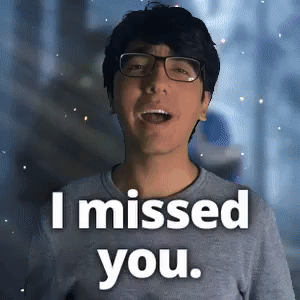 I missed you.