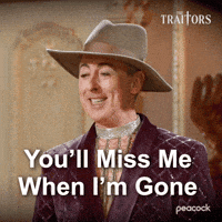 Sponsored gif. Alan Cumming as host of in The Traitors wearing a bedazzled velvet smoking jacket, a bedazzled mesh shirt, and a wide-brimmed hat smiles and says, “You’ll miss me when I’m gone.” Text also reads, “You’ll miss me when I’m gone.”