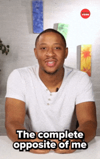 Complete opposite of me