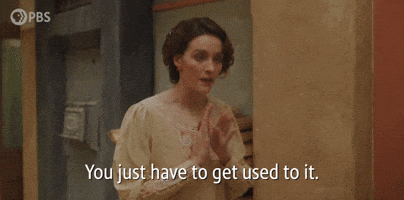 You Have to Get Used to It