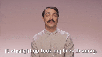 It Straight Up Took My Breathe Away