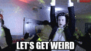 Lets Get Weird GIF by FirstAndMonday