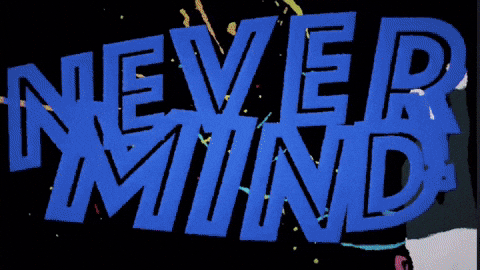 Never Mind GIF