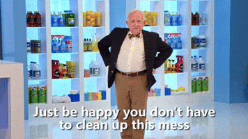 Just Be Happy You Don't Have to Clean Up This Mess