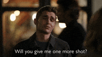 Will You give Me One More Shot?