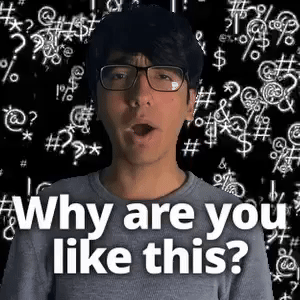 Why are you like this?