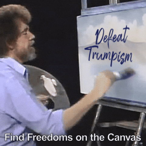 TV gif. Bob Ross stands in front of a canvas that reads, “Defeat Trumpism,” gently brushing paint back and forth. Text, “Find freedoms on the canvas.”