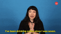 I've Been Drinking Coffee Since I Was 7