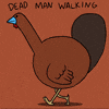 Illustrated gif. A turkey is casually walking and bobbing along and the text above it reads, "Dead man walking."