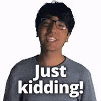 Just kidding!