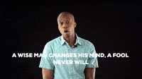 A wise man changes his mind, a fool never will