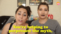 You Perpetuate The Myth