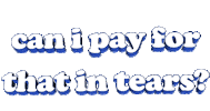 can i pay for that in tears Sticker by AnimatedText