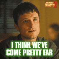 Sponsored gif. Josh Hutcherson as Mike Schmidt in a scene from Five Nights at Freddy's 2 speaks solemnly to a person offscreen. The Five Nights at Freddy's 2 logo is in the upper right corner. Text reads: "I think we've come pretty far" 