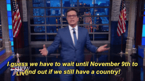 Stephen Colbert I Guess We Have To Wait Until November 9Th To Find Out If We Still Have A Country GIF by The Late Show With Stephen Colbert