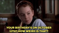 Your birthday's on October 11th?