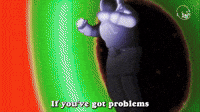 If You've Got Problems