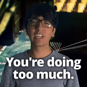 You're doing too much