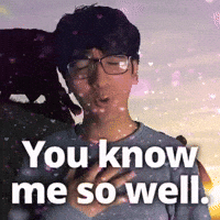 You know me so well.