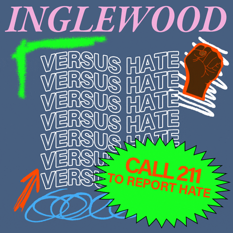 Text gif. Collage of neon fonts, doodles, and graffiti on a slate gray background. Text, "Inglewood," then waving and repeated for emphasis, "Versus hate," a neon green dodecagram adds "Call 211 to report hate."