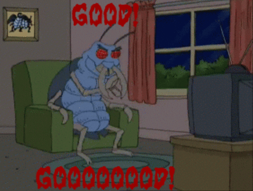 Illustrated gif. Big bug sitting in a chair in a living room at night looks at the TV in front of him and rubs one of its pairs of hands together in an evil way. Text, “Good! Goooood!”