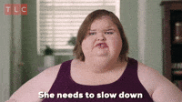 She Needs To Slow Down