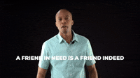 A friend in need is a friend indeed