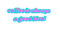 Coffee Is Always A Good Idea Sticker