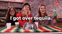 I got over tequila