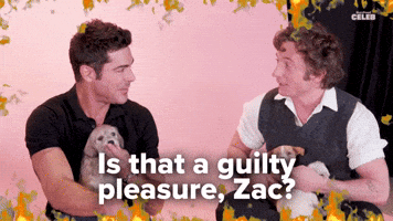 Guilty pleasure, Zac?